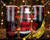 New! Designs 20 Oz Tumblers And Then I just Snapped 894